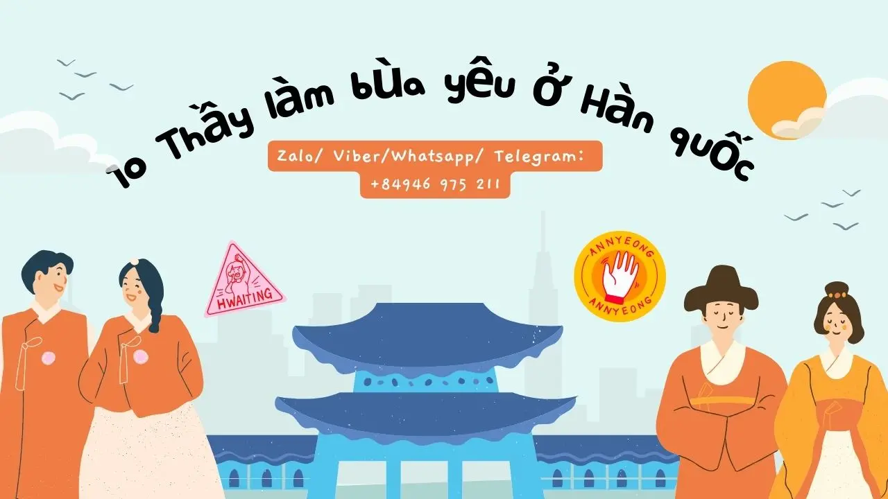 10 Thầy làm bùa yêu ở Hàn quốc dành cho người Việt (Mới nhất)